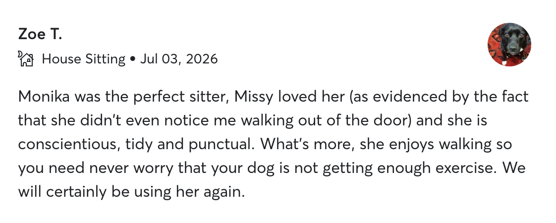Five-star review from Zoe T.: “Monika was the perfect sitter, Missy loved her … conscientious, tidy and punctual … she enjoys walking so your dog always gets enough exercise.”